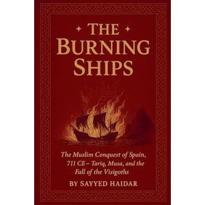 Haidar, Sayyed The Burning Ships: The Muslim Conquest of Spain, 711CE Tariq, Musa, and the Fall of the Visigoth (The Crescent and the Crown) Haidar, Sayyed The Burning Ships: The Muslim Conquest of Spain, 711CE Tariq, Musa, and the Fall of the Visigoth (The Crescent and the Crown)