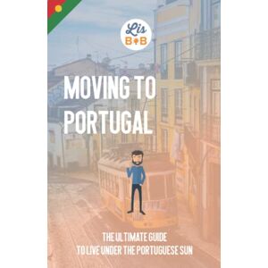 Expat, Lisbob Moving to Portugal: The ultimate guide to live under the Portuguese sun Expat, Lisbob Moving to Portugal: The ultimate guide to live under the Portuguese sun