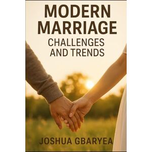 Gbaryea, Joshua Modern Marriage Challenges and Trends (Marriage and Parenting) Gbaryea, Joshua Modern Marriage Challenges and Trends (Marriage and Parenting)