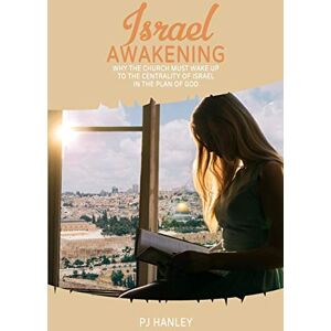 Hanley, PJ Israel Awakening: Why the Church Must Wake Up to The Centrality of Israel in the Plan of God Hanley, PJ Israel Awakening: Why the Church Must Wake Up to The Centrality of Israel in the Plan of God
