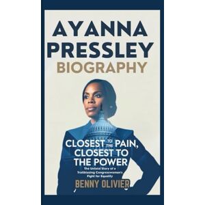 Olivier, Benny AYANNA PRESSLEY BIOGRAPHY: Closest to the Pain, Closest to the Power The Untold Story of a Trailblazing Congresswoman's Fight for Equality Olivier, Benny AYANNA PRESSLEY BIOGRAPHY: Closest to the Pain, Closest to the Power The Untold Story of a Trailblazing Congresswoman's Fight for Equality