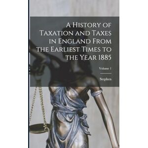 Dowell, Stephen 1833-1898 A History of Taxation and Taxes in England From the Earliest Times to the Year 1885; Volume 1 Dowell, Stephen 1833-1898 A History of Taxation and Taxes in England From the Earliest Times to the Year 1885; Volume 1