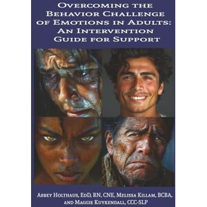 Holthaus, Dr. Abbey Overcoming the Behavior Challenge of Emotions in Adults: An Intervention Guide for Support Holthaus, Dr. Abbey Overcoming the Behavior Challenge of Emotions in Adults: An Intervention Guide for Support