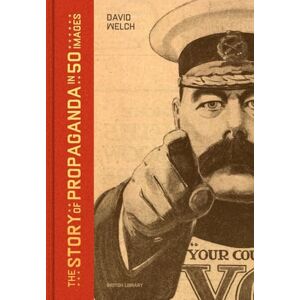 David Welch The Story of Propaganda in 50 Images David Welch The Story of Propaganda in 50 Images