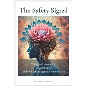 Manca, Dr Annalisa The Safety Signal: Healing isn’t about effort. It’s about safety. And your nervous system is ready to learn. Manca, Dr Annalisa The Safety Signal: Healing isn’t about effort. It’s about safety. And your nervous system is ready to learn.