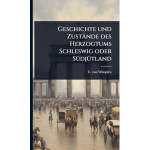 Wimpfen, C Von Geschichte und Zustände des Herzogtums Schleswig oder SÃ1/4djÃ1/4tland Wimpfen, C Von Geschichte und Zustände des Herzogtums Schleswig oder SÃ1/4djÃ1/4tland