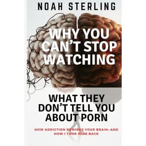 STERLING, NOAH WHY YOU CAN’T STOP WATCHING:WHAT THEY DON’T TELL YOU ABOUT PORN: How Addiction Rewires Your Brain—and How I Took Mine Back STERLING, NOAH WHY YOU CAN’T STOP WATCHING:WHAT THEY DON’T TELL YOU ABOUT PORN: How Addiction Rewires Your Brain—and How I Took Mine Back
