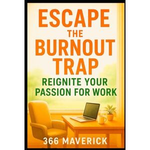 Maverick, 366 Escape the Burnout Trap: Reignite Your Passion for Work: Take back your inner work power Maverick, 366 Escape the Burnout Trap: Reignite Your Passion for Work: Take back your inner work power