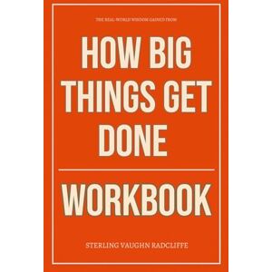 Radcliffe, Sterling Vaughn The Real-World Wisdom Gained From How Big Things Get Done Workbook: A Step-by-Step System for Executing Bent Flyvbjerg’s Framework Daily Radcliffe, Sterling Vaughn The Real-World Wisdom Gained From How Big Things Get Done Workbook: A Step-by-Step System for Executing Bent Flyvbjerg’s Framework Daily
