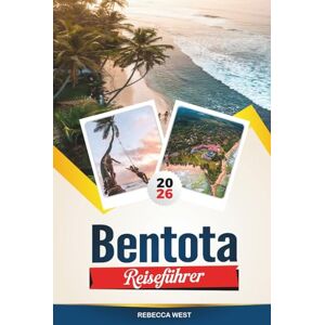WEST, REBECCA BENTOTA REISEFÜHRER 2026: Die besten Strände, Hotels, Restaurants, Sehenswürdigkeiten und Tagesausflüge in Sri Lanka WEST, REBECCA BENTOTA REISEFÜHRER 2026: Die besten Strände, Hotels, Restaurants, Sehenswürdigkeiten und Tagesausflüge in Sri Lanka