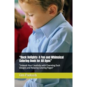 Parkash, Mr Om Duck Delights: A Fun and Whimsical Coloring Book for All Ages": "Unleash Your Creativity with Charming Duck Designs and Relaxing Coloring Pages Parkash, Mr Om Duck Delights: A Fun and Whimsical Coloring Book for All Ages": "Unleash Your Creativity with Charming Duck Designs and Relaxing Coloring Pages