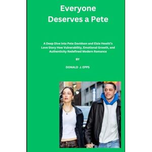 EPPS, DONALD J. Everyone Deserves a Pete: A Deep Dive into Pete Davidson and Elsie Hewitt’s Love Story How Vulnerability, Emotional Growth, and Authenticity Redefined Modern Romance EPPS, DONALD J. Everyone Deserves a Pete: A Deep Dive into Pete Davidson and Elsie Hewitt’s Love Story How Vulnerability, Emotional Growth, and Authenticity Redefined Modern Romance