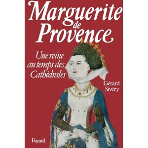Sivery-G Marguerite de Provence: Une reine au temps des cathédrales Sivery-G Marguerite de Provence: Une reine au temps des cathédrales