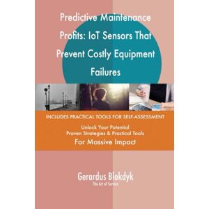 Gerardus Blokdyk - The Art of Service Predictive Maintenance Profits: IoT Sensors That Prevent Costly Equipment Failures Gerardus Blokdyk - The Art of Service Predictive Maintenance Profits: IoT Sensors That Prevent Costly Equipment Failures