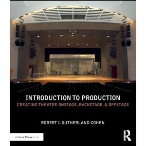 Sutherland-Cohen, Robert I. Introduction to Production: Creating Theatre Onstage, Backstage, & Offstage (500 Tips) Sutherland-Cohen, Robert I. Introduction to Production: Creating Theatre Onstage, Backstage, & Offstage (500 Tips)