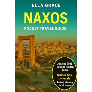 Grace, Ella Naxos Pocket Travel Guide: “Discover Naxos: Beaches, Ancient Ruins, Local Food & Insider Tips for the Perfect Greek Island Escape” Grace, Ella Naxos Pocket Travel Guide: “Discover Naxos: Beaches, Ancient Ruins, Local Food & Insider Tips for the Perfect Greek Island Escape”
