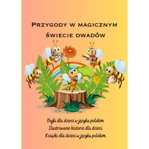 Sas, Vienela Książki dla dzieci w języku polskim: Bajki dla dzieci w języku polskim, Ilustrowane historie dla dzieci, Przygody w magicznym świecie owadów Sas, Vienela Książki dla dzieci w języku polskim: Bajki dla dzieci w języku polskim, Ilustrowane historie dla dzieci, Przygody w magicznym świecie owadów
