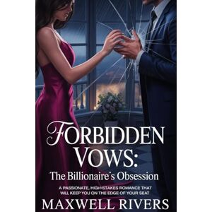Rivers, Maxwell Forbidden Vows: The Billionaire's Obsession: A Passionate, High-Stakes Romance That Will Keep You On the Edge of Your Seat Rivers, Maxwell Forbidden Vows: The Billionaire's Obsession: A Passionate, High-Stakes Romance That Will Keep You On the Edge of Your Seat