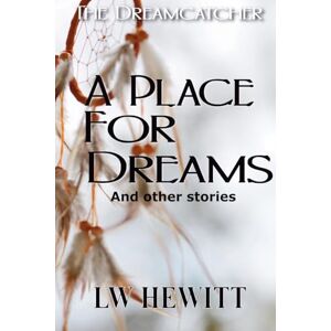 Hewitt, L W A Place for Dreams: And Other Stories: 2 (Dreamcatcher) Hewitt, L W A Place for Dreams: And Other Stories: 2 (Dreamcatcher)