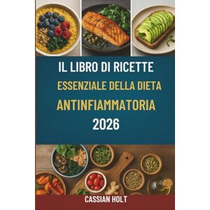 Holt, Cassian IL LIBRO DI RICETTE ESSENZIALE DELLA DIETA ANTINFIAMMATORIA 2026: Deliziose ricette per la salute intestinale, il rafforzamento del sistema immunitario e la vitalità quotidiana Holt, Cassian IL LIBRO DI RICETTE ESSENZIALE DELLA DIETA ANTINFIAMMATORIA 2026: Deliziose ricette per la salute intestinale, il rafforzamento del sistema immunitario e la vitalità quotidiana
