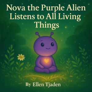 Tjaden, Ellen Nova the Purple Alien Learns to Listen to All Living Things: A story about listening with love and presence (Nova the Purple Alien Children’s Series) Tjaden, Ellen Nova the Purple Alien Learns to Listen to All Living Things: A story about listening with love and presence (Nova the Purple Alien Children’s Series)