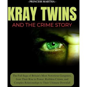 Princess Kray Twins and the Crime Story: The Full Saga of Britain's Most Notorious Gangsters, from Their Rise to Power, Ruthless Crimes, and Complex ... well-known mobsters and gangsters in history) Princess Kray Twins and the Crime Story: The Full Saga of Britain's Most Notorious Gangsters, from Their Rise to Power, Ruthless Crimes, and Complex ... well-known mobsters and gangsters in history)