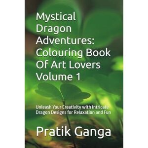 Ganga, Mr Pratik Mallinath Mystical Dragon Adventures: Colouring Book Of Art Lovers Volume 1: Unleash Your Creativity with Intricate Dragon Designs for Relaxation and Fun Ganga, Mr Pratik Mallinath Mystical Dragon Adventures: Colouring Book Of Art Lovers Volume 1: Unleash Your Creativity with Intricate Dragon Designs for Relaxation and Fun