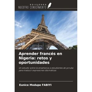 FABIYI, Eunice Modupe Aprender francés en Nigeria: retos y oportunidades: Un estudio sobre la enseñanza a estudiantes de yoruba para traducir expresiones idiomáticas FABIYI, Eunice Modupe Aprender francés en Nigeria: retos y oportunidades: Un estudio sobre la enseñanza a estudiantes de yoruba para traducir expresiones idiomáticas
