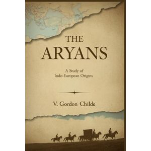 Childe, V. Gordon The Aryans: A Study of Indo-European Origins by V.GordonChilde Childe, V. Gordon The Aryans: A Study of Indo-European Origins by V.GordonChilde