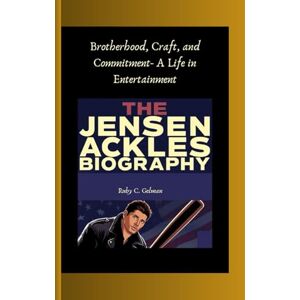 C. Gelman, Ruby THE JENSEN ACKLES BIOGRAPHY: Brotherhood, Craft, and Commitment- A Life in Entertainment C. Gelman, Ruby THE JENSEN ACKLES BIOGRAPHY: Brotherhood, Craft, and Commitment- A Life in Entertainment