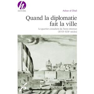El Ghali, Adnen Quand la diplomatie fait la ville: Le quartier consulaire du Tunis ottoman (XVIIe-XIXe siècles) El Ghali, Adnen Quand la diplomatie fait la ville: Le quartier consulaire du Tunis ottoman (XVIIe-XIXe siècles)