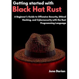 Darian, Juno Getting started with Black Hat Rust: A Beginner’s Guide to Offensive Security, Ethical Hacking, and Cybersecurity with the Rust Programming Language Darian, Juno Getting started with Black Hat Rust: A Beginner’s Guide to Offensive Security, Ethical Hacking, and Cybersecurity with the Rust Programming Language