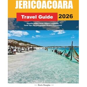 Douglas, Doris JERICOACOARA TRAVEL GUIDE 2026: Discover Hidden Gems, Historic Landmarks, Travel Tips, and Unforgettable Vacation Experiences Douglas, Doris JERICOACOARA TRAVEL GUIDE 2026: Discover Hidden Gems, Historic Landmarks, Travel Tips, and Unforgettable Vacation Experiences