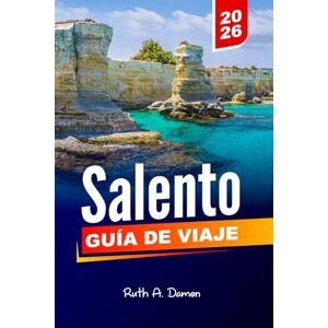 Damon, Ruth A. SALENTO GUÍA DE VIAJE 2026: Descubra las impresionantes playas de Lecce, Otranto, Galípoli y Apulia con itinerarios, gastronomía local y joyas ocultas. Damon, Ruth A. SALENTO GUÍA DE VIAJE 2026: Descubra las impresionantes playas de Lecce, Otranto, Galípoli y Apulia con itinerarios, gastronomía local y joyas ocultas.