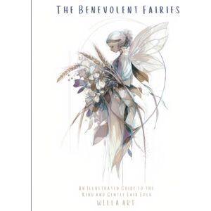 Art, Wella The Benevolent Fairies: An Illustrated Guide to the Kind and Gentle Fair Folk Art, Wella The Benevolent Fairies: An Illustrated Guide to the Kind and Gentle Fair Folk