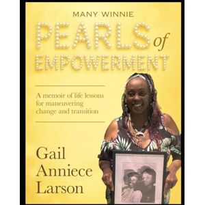Larson, Gail Anniece Many Winnie Pearls of Empowerment: A memoir of life lessons for change and transition Larson, Gail Anniece Many Winnie Pearls of Empowerment: A memoir of life lessons for change and transition