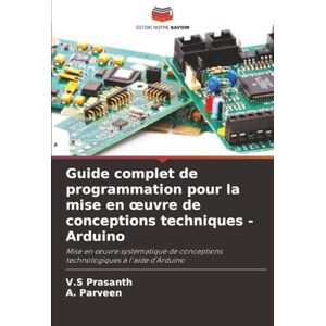 Prasanth, V.S Guide complet de programmation pour la mise en œuvre de conceptions techniques Arduino: Mise en œuvre systématique de conceptions technologiques à ... conceptions technologiques à l'aide d'Arduino Prasanth, V.S Guide complet de programmation pour la mise en œuvre de conceptions techniques Arduino: Mise en œuvre systématique de conceptions technologiques à ... conceptions technologiques à l'aide d'Arduino
