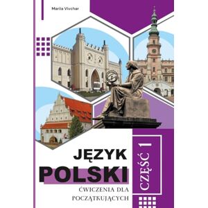 Vivchar, Mariia Język Polski: Ćwiczenia dla początkujących. Pierwsze kroki w języku polskim: Praktyczne ćwiczenia gramatyczne dla początkujących. Rzeczowniki i ... gramatyki i słownictwa w łatwy sposób Vivchar, Mariia Język Polski: Ćwiczenia dla początkujących. Pierwsze kroki w języku polskim: Praktyczne ćwiczenia gramatyczne dla początkujących. Rzeczowniki i ... gramatyki i słownictwa w łatwy sposób