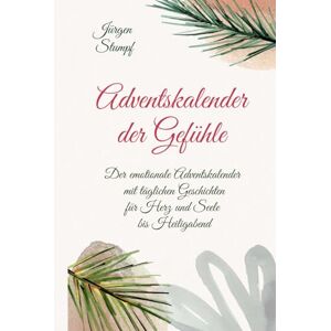 Stumpf, Jürgen Adventskalender der Gefühle: Der emotionale Adventskalender für Erwachsene mit täglichen Geschichten für Herz und Seele bis Heiligabend Stumpf, Jürgen Adventskalender der Gefühle: Der emotionale Adventskalender für Erwachsene mit täglichen Geschichten für Herz und Seele bis Heiligabend