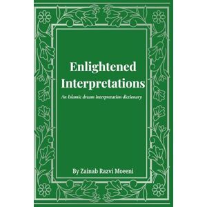 Razvi Moeeni, Bibi Zainab Enlightened Interpretations: An Islamic dream interpretation dictionary Razvi Moeeni, Bibi Zainab Enlightened Interpretations: An Islamic dream interpretation dictionary