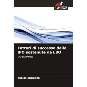 Enzmann, Tobias Fattori di successo delle IPO sostenute da LBO: Una panoramica Enzmann, Tobias Fattori di successo delle IPO sostenute da LBO: Una panoramica