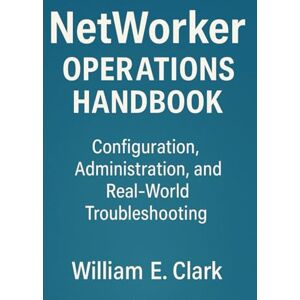 E Clark, William NetWorker Operations Handbook: Configuration, Administration, and Real-World Troubleshooting E Clark, William NetWorker Operations Handbook: Configuration, Administration, and Real-World Troubleshooting