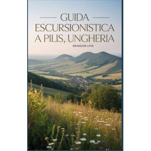 Loya, Brandon Guida escursionistica a Pilis, Ungheria: Un libro completo che esplora la natura per un'esperienza escursionistica indimenticabile. Loya, Brandon Guida escursionistica a Pilis, Ungheria: Un libro completo che esplora la natura per un'esperienza escursionistica indimenticabile.