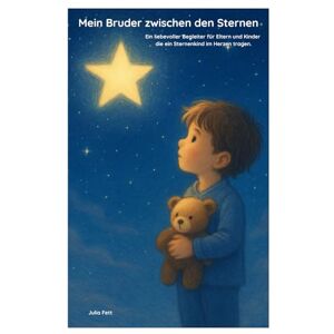 Fett, Julia Mein kleiner Bruder zwischen den Sternen: Ein liebevoller Begleiter für Eltern und Kinder die ein Sternenkind im Herzen tragen. Fett, Julia Mein kleiner Bruder zwischen den Sternen: Ein liebevoller Begleiter für Eltern und Kinder die ein Sternenkind im Herzen tragen.