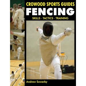 Sowerby, Andrew Fencing: Skills. Tactics. Training (Crowood Sports Guides) Sowerby, Andrew Fencing: Skills. Tactics. Training (Crowood Sports Guides)