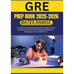 Ramos, Bates GRE Prep Book 2025 2026: The Ultimate exam study guide with Full-Length Practice Questions and answers with detailed explanations to Passing your exam on the first try Ramos, Bates GRE Prep Book 2025 2026: The Ultimate exam study guide with Full-Length Practice Questions and answers with detailed explanations to Passing your exam on the first try