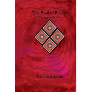Blaha, Stephen The Root of Reality The Cosmos Point Blaha, Stephen The Root of Reality The Cosmos Point