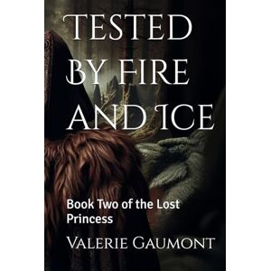 Gaumont, Valerie Tested By Fire and Ice: Book Two of the Lost Princess Gaumont, Valerie Tested By Fire and Ice: Book Two of the Lost Princess