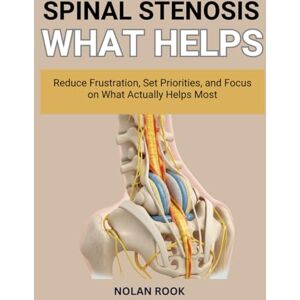 ROOK, NOLAN SPINAL STENOSIS WHAT HELPS: Reduce frustration, set priorities, and focus on what actually helps most. ROOK, NOLAN SPINAL STENOSIS WHAT HELPS: Reduce frustration, set priorities, and focus on what actually helps most.