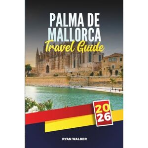 WALKER, RYAN PALMA DE MALLORCA TRAVEL GUIDE 2026: Uncover Island Elegance, Beaches, and Balearic Charm in Spain’s Coastal Capital WALKER, RYAN PALMA DE MALLORCA TRAVEL GUIDE 2026: Uncover Island Elegance, Beaches, and Balearic Charm in Spain’s Coastal Capital